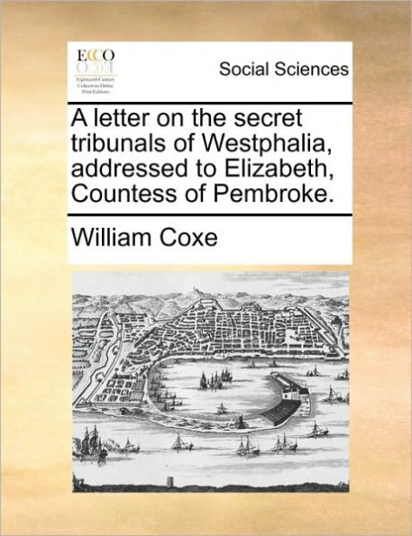 A Letter on the Secret Tribunals of Westphalia, Addressed to Elizabeth, Countess of Pembroke.