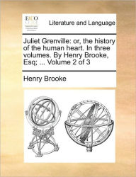 Title: Juliet Grenville: Or, the History of the Human Heart. in Three Volumes. by Henry Brooke, Esq; ... Volume 2 of 3, Author: Henry Brooke