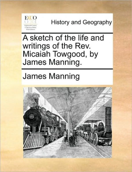 A Sketch of the Life and Writings REV. Micaiah Towgood, by James Manning.