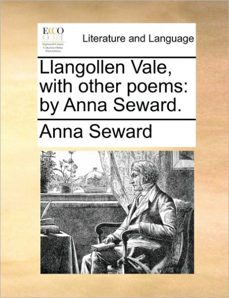 Llangollen Vale, with Other Poems: By Anna Seward.