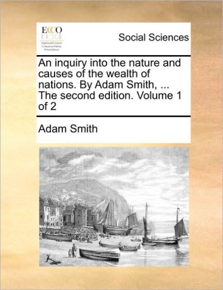 An Inquiry into the Nature and Causes of the Wealth of Nations - In Two Volumes; Volume 1 of 2, 2nd Edition