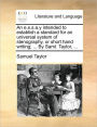 An E.S.S.A.y Intended to Establish a Standard for an Universal System of Stenography, or Short Hand Writing; ... by Saml. Taylor, ...