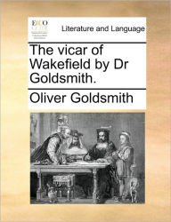 Title: The Vicar of Wakefield by Dr Goldsmith., Author: Oliver Goldsmith