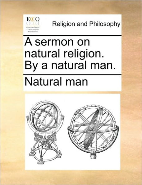 A Sermon on Natural Religion. by a Natural Man.