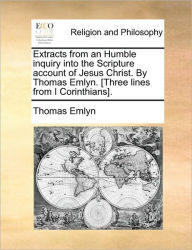 Title: Extracts from an Humble Inquiry Into the Scripture Account of Jesus Christ. by Thomas Emlyn. [Three Lines from I Corinthians]., Author: Thomas Emlyn