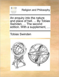 Title: An enquiry into the nature and place of hell. ... By Tobias Swinden, ... The second edition. With a supplement, ..., Author: Tobias Swinden