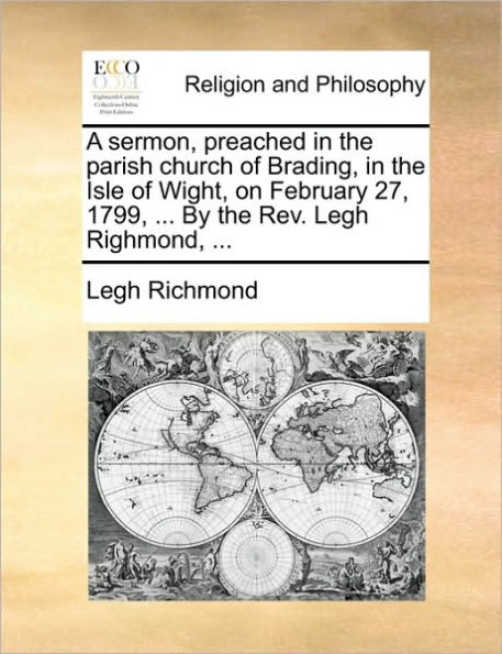 A Sermon, Preached the Parish Church of Brading, Isle Wight, on February 27, 1799, ... by REV. Legh Righmond,