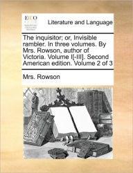 Title: The Inquisitor; Or, Invisible Rambler. in Three Volumes. by Mrs. Rowson, Author of Victoria. Volume I[-III]. Second American Edition. Volume 2 of 3, Author: Mrs Rowson