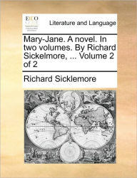Title: Mary-Jane. a Novel. in Two Volumes. by Richard Sickelmore, ... Volume 2 of 2, Author: Richard Sicklemore