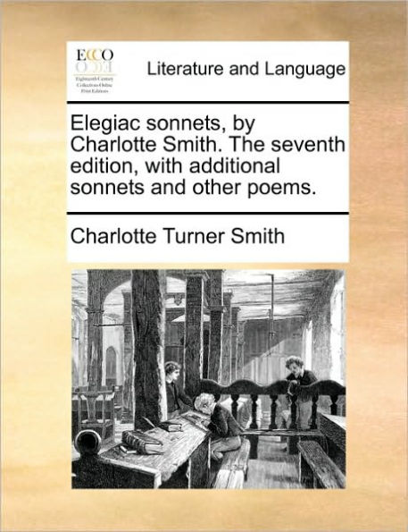 Elegiac Sonnets, by Charlotte Smith. the Seventh Edition, with Additional Sonnets and Other Poems.