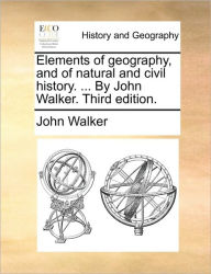 Title: Elements of geography, and of natural and civil history. ... By John Walker. Third edition., Author: John Walker