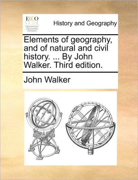 Elements of geography, and natural civil history. ... By John Walker. Third edition.