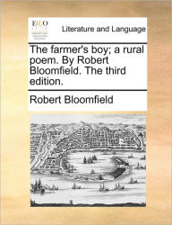 Title: The Farmer's Boy; A Rural Poem. by Robert Bloomfield. the Third Edition., Author: Robert Bloomfield