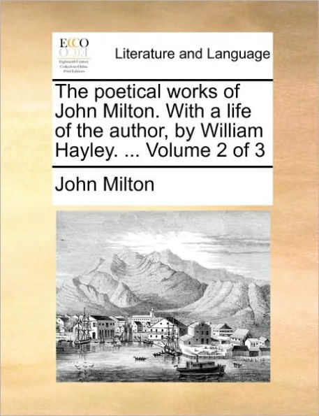 The Poetical Works of John Milton. with a Life of the Author, by William Hayley. ... Volume 2 of 3