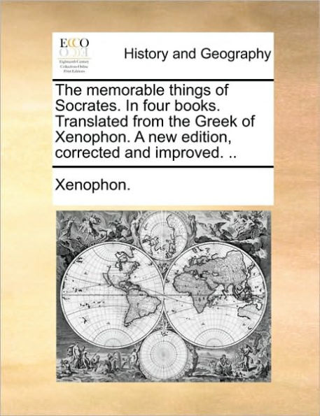 the Memorable Things of Socrates. Four Books. Translated from Greek Xenophon. a New Edition, Corrected and Improved. ..