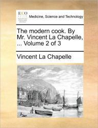 Title: The Modern Cook. by Mr. Vincent La Chapelle, ... Volume 2 of 3, Author: Vincent La Chapelle
