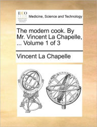 Title: The Modern Cook. by Mr. Vincent La Chapelle, ... Volume 1 of 3, Author: Vincent La Chapelle