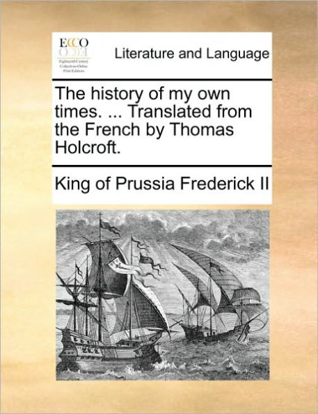 the history of my own times. ... Translated from French by Thomas Holcroft.