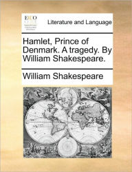 Title: Hamlet, Prince of Denmark. a Tragedy. by William Shakespeare., Author: William Shakespeare