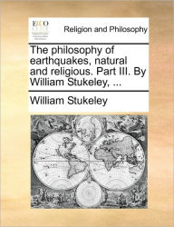 Title: The Philosophy of Earthquakes, Natural and Religious. Part III. by William Stukeley, ..., Author: William Stukeley
