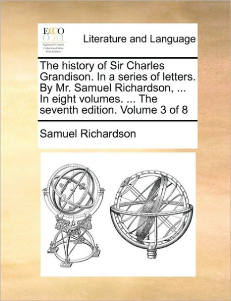 The History of Sir Charles Grandison. in a Series of Letters. by Mr. Samuel Richardson