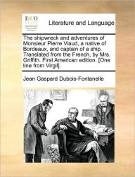Title: The Shipwreck and Adventures of Monsieur Pierre Viaud, a Native of Bordeaux, and Captain of a Ship. Translated from the French, by Mrs. Griffith. First American Edition. [One Line from Virgil]., Author: Jean Gaspard DuBois-Fontanelle