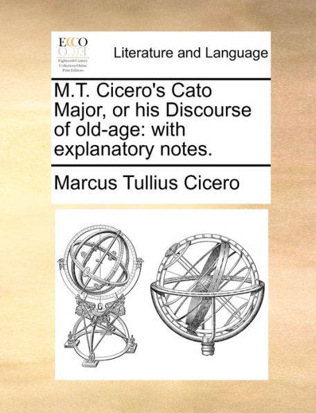 M.T. Cicero's Cato Major, or his Discourse of old-age: with explanatory notes.