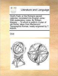 Title: Ovid's Fasti, or the Romans Sacred Calendar, Translated Into English Verse. with Explanatory Notes. by William Massey, ... to Which Is Prefix'd, a Plan of Old Rome, Taken from Marlianus's Topographia Romae, Neatly Engraved by T. Kitchin., Author: Ovid