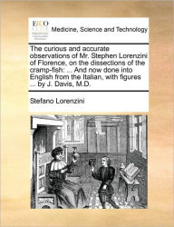 Title: The Curious and Accurate Observations of Mr. Stephen Lorenzini of Florence, on the Dissections of the Cramp-Fish: And Now Done Into English from the Italian, with Figures ... by J. Davis, M.D., Author: Stefano Lorenzini