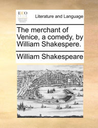 Title: The merchant of Venice, a comedy, by William Shakespere., Author: William Shakespeare