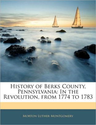 History Of Berks County Pennsylvania In The Revolution From