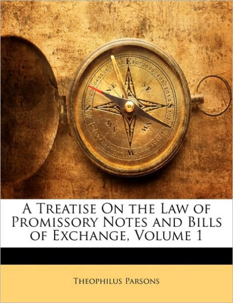 A Treatise On the Law of Promissory Notes and Bills of Exchange, Volume 1