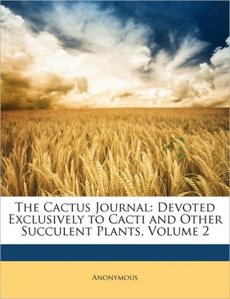 The Cactus Journal: Devoted Exclusively to Cacti and Other Succulent Plants, Volume 2