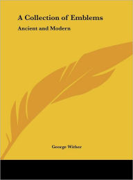 Title: A Collection of Emblems: Ancient and Modern, Author: George Wither