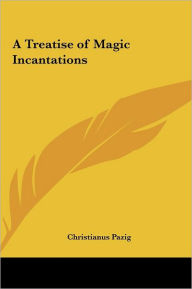 Title: A Treatise of Magic Incantations, Author: Christianus Pazig
