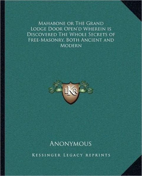 Mahabone or The Grand Lodge Door Open'd Wherein is Discovered The Whole Secrets of Free-Masonry, Both Ancient and Modern