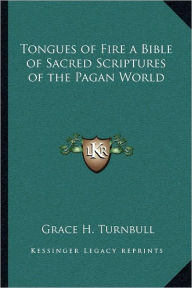 Title: Tongues of Fire a Bible of Sacred Scriptures of the Pagan World, Author: Grace H Turnbull