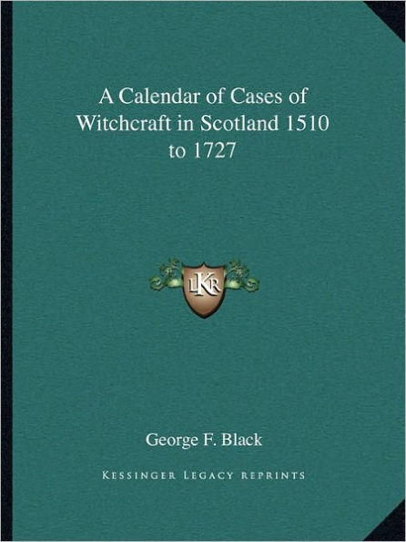 A Calendar of Cases of Witchcraft in Scotland 1510 to 1727