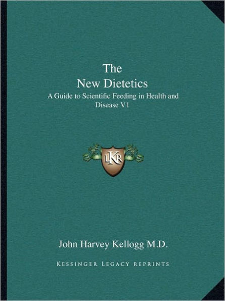 The New Dietetics: A Guide to Scientific Feeding in Health and Disease V1