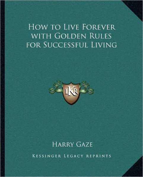 How to Live Forever with Golden Rules for Successful Living