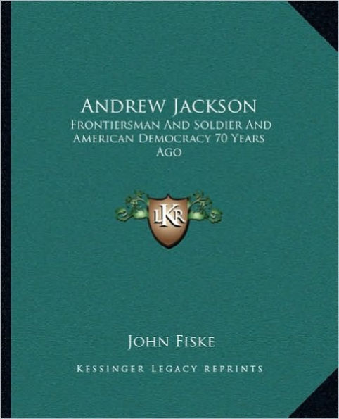 Andrew Jackson: Frontiersman And Soldier And American Democracy 70 Years Ago