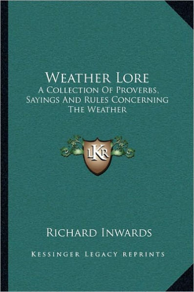 Weather Lore: A Collection Of Proverbs, Sayings And Rules Concerning The Weather