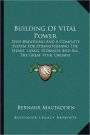 Building Of Vital Power: Deep Breathing And A Complete System For Strengthening The Heart, Lungs, Stomach And All The Great Vital Organs