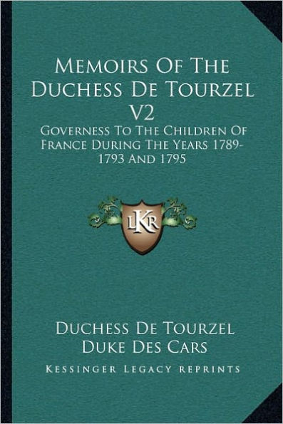 Memoirs Of The Duchess De Tourzel V2: Governess To The Children Of France During The Years 1789-1793 And 1795