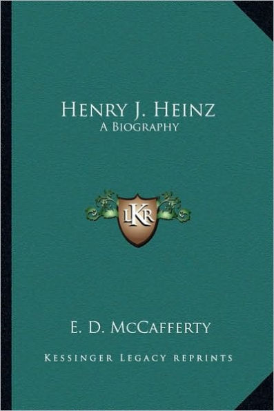 Henry J. Heinz: A Biography