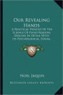 Our Revealing Hands: A Practical Treatise Of The Science Of Hand Reading Dealing In Detail With Its Psychological, Sexual, Superstitious And Medical Aspects