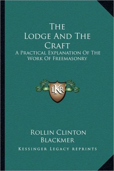 The Lodge And The Craft: A Practical Explanation Of The Work Of Freemasonry