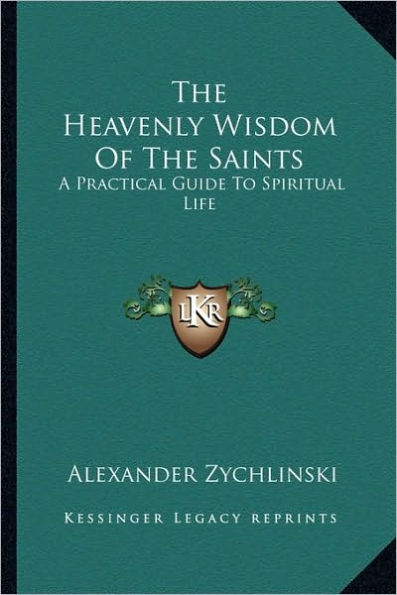 The Heavenly Wisdom Of The Saints: A Practical Guide To Spiritual Life