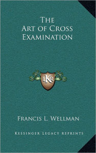 Title: The Art of Cross Examination, Author: Francis L Wellman