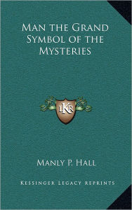Title: Man the Grand Symbol of the Mysteries, Author: Manly P Hall